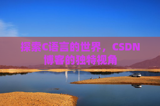 探索C语言的世界，CSDN博客的独特视角